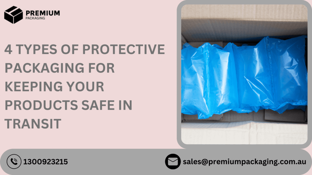 4 TYPES OF PROTECTIVE PACKAGING FOR KEEPING YOUR PRODUCTS SAFE IN TRANSIT