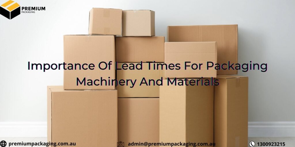 Importance Of Lead Times For Packaging Machinery And Materials