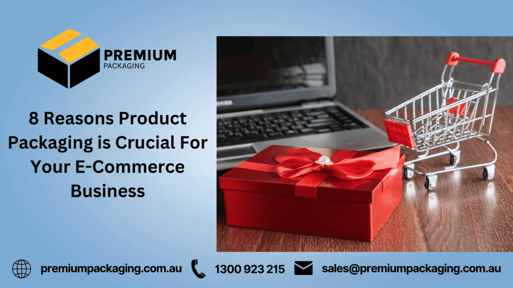 8 Reasons Product Packaging Is Crucial For Your E-Commerce Business