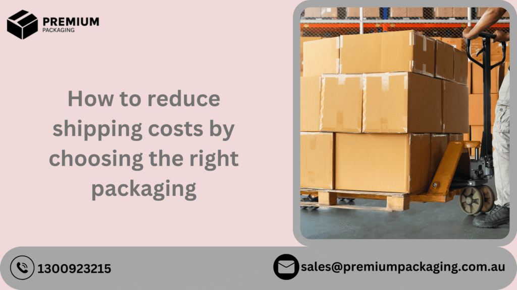 How to reduce shipping costs by choosing the right packaging