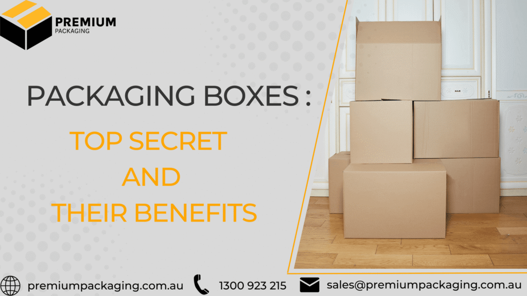 Packaging Boxes : Top Secret and their Benefits