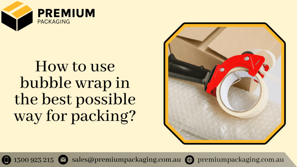 How to use bubble wrap in the best possible way for packing?