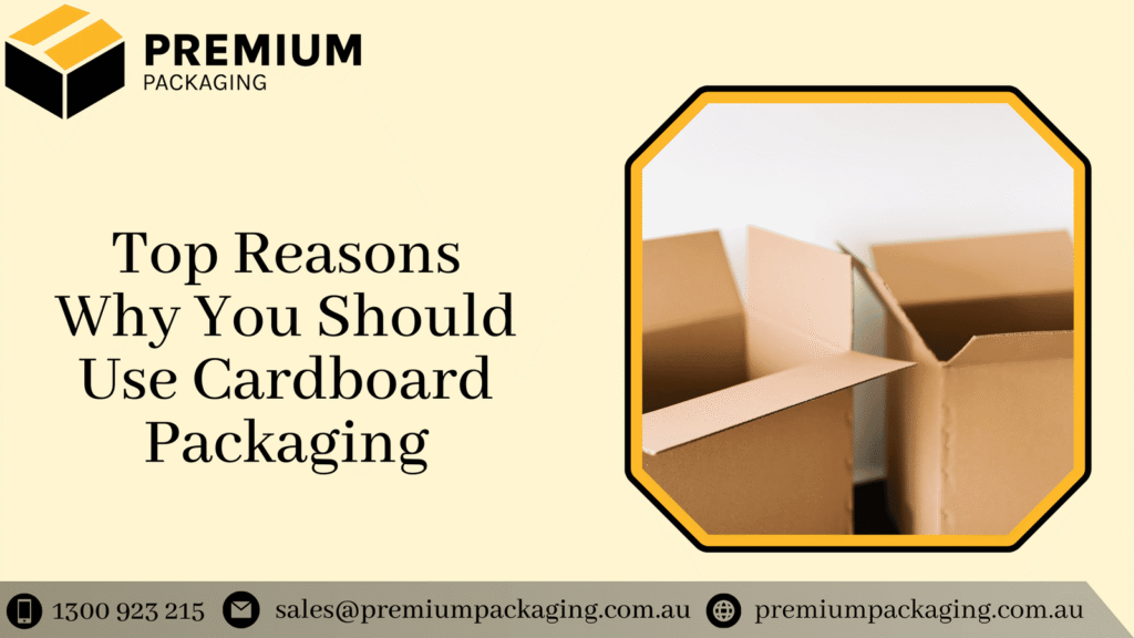 Top Reasons Why You Should Use Cardboard Packaging