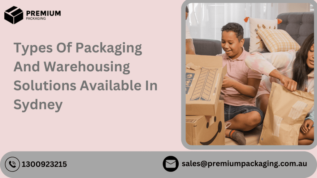 Types Of Packaging And Warehousing Solutions Available In Sydney